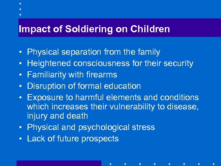 Impact of Soldiering on Children • • • Physical separation from the family Heightened