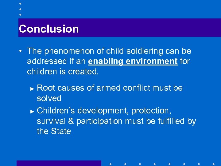 Conclusion • The phenomenon of child soldiering can be addressed if an enabling environment