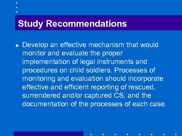 Study Recommendations ► Develop an effective mechanism that would monitor and evaluate the proper