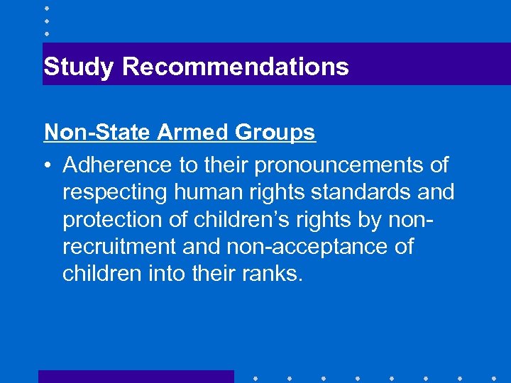 Study Recommendations Non-State Armed Groups • Adherence to their pronouncements of respecting human rights