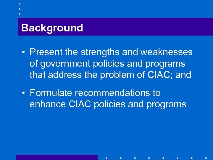 Background • Present the strengths and weaknesses of government policies and programs that address