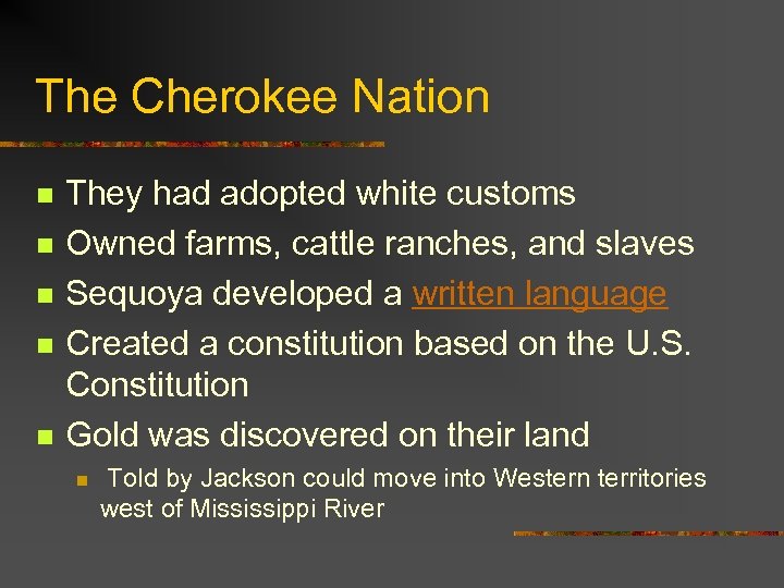 The Cherokee Nation n n They had adopted white customs Owned farms, cattle ranches,