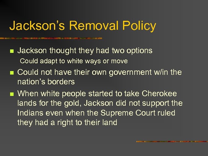 Jackson’s Removal Policy n Jackson thought they had two options Could adapt to white