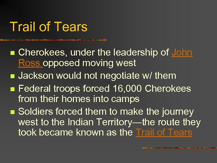 Trail of Tears n n Cherokees, under the leadership of John Ross opposed moving