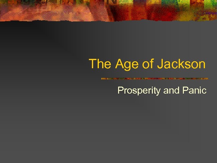 The Age of Jackson Prosperity and Panic 
