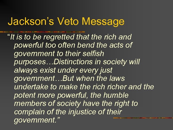 Jackson’s Veto Message “It is to be regretted that the rich and powerful too