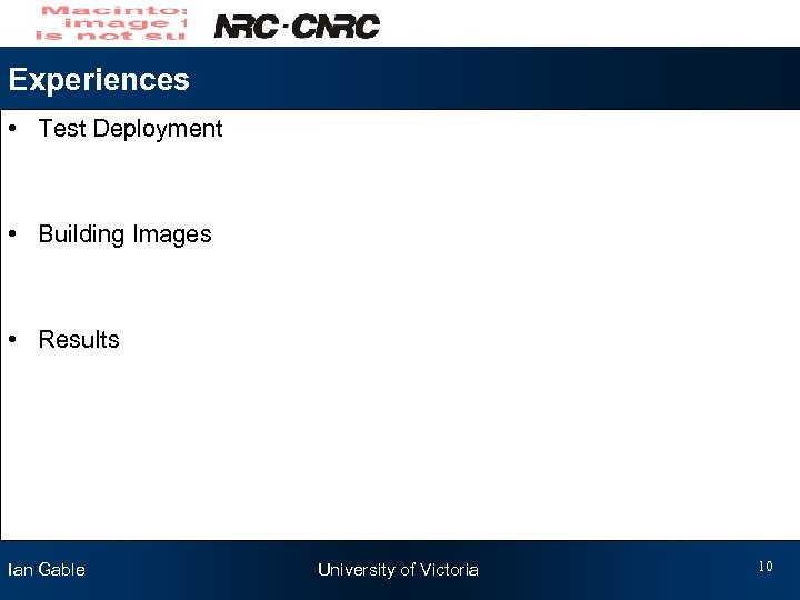 Experiences • Test Deployment • Building Images • Results Ian Gable University of Victoria