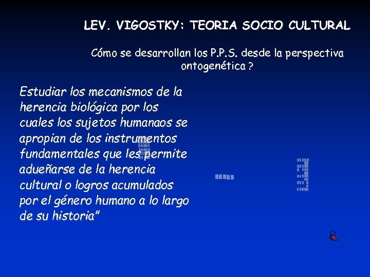 LEV. VIGOSTKY: TEORIA SOCIO CULTURAL Cómo se desarrollan los P. P. S. desde la