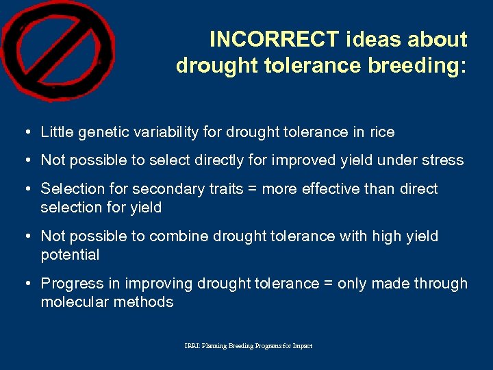 INCORRECT ideas about drought tolerance breeding: • Little genetic variability for drought tolerance in