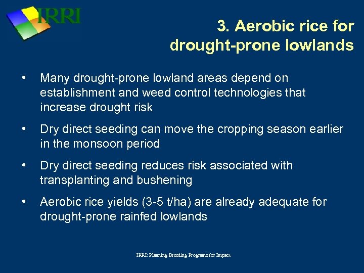 3. Aerobic rice for drought-prone lowlands • Many drought-prone lowland areas depend on establishment