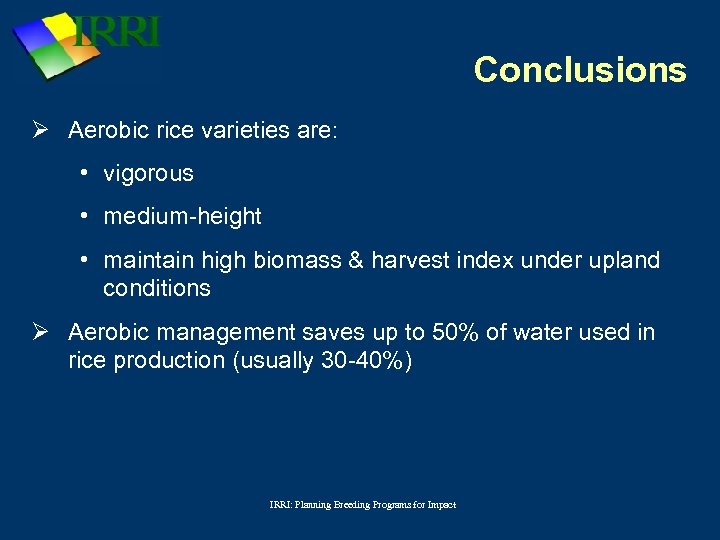 Conclusions Ø Aerobic rice varieties are: • vigorous • medium-height • maintain high biomass