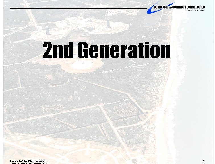 2 nd Generation Copyright (c) 2002 Command 8 