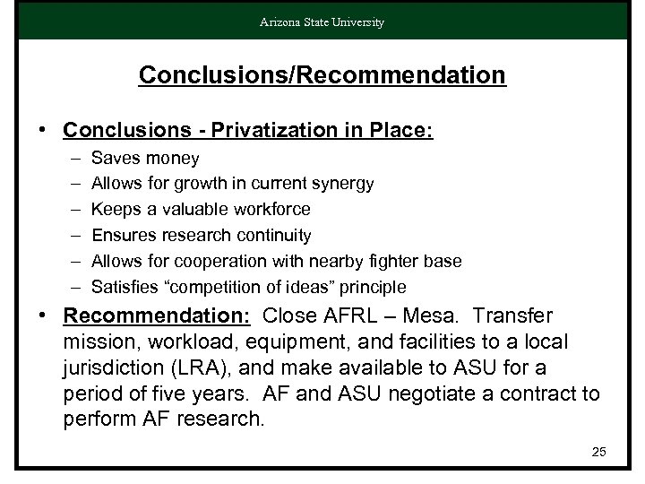 Arizona State University Conclusions/Recommendation • Conclusions - Privatization in Place: – – – Saves
