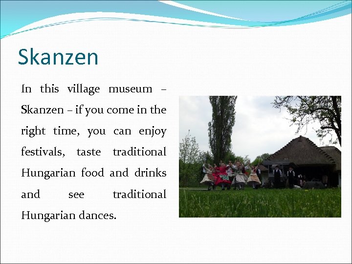 Skanzen In this village museum – Skanzen – if you come in the right
