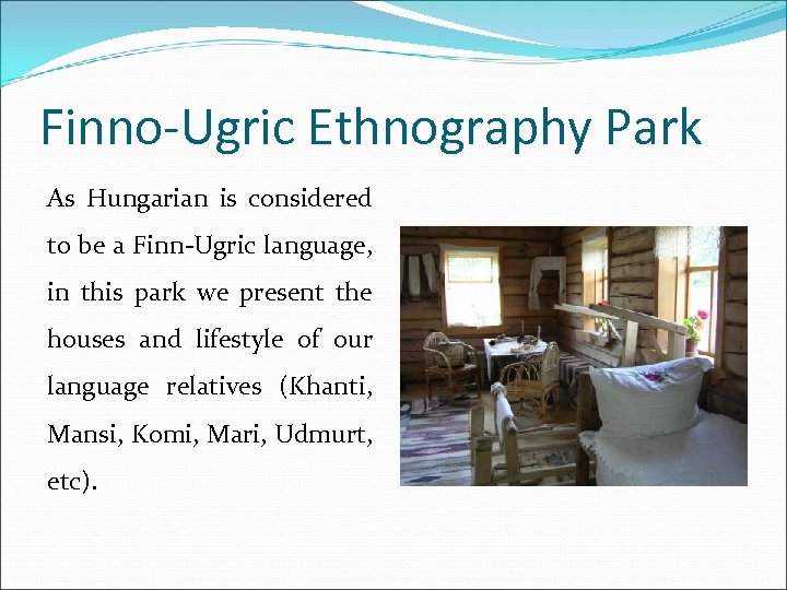 Finno-Ugric Ethnography Park As Hungarian is considered to be a Finn-Ugric language, in this