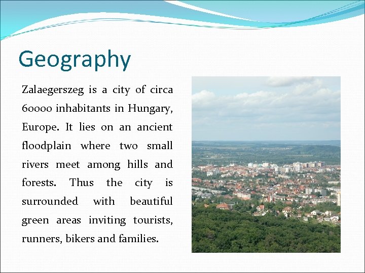 Geography Zalaegerszeg is a city of circa 60000 inhabitants in Hungary, Europe. It lies