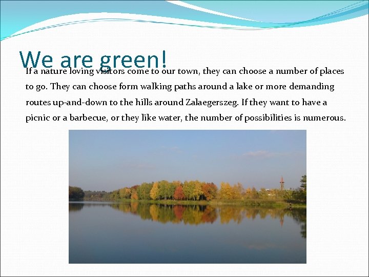 We are green! If a nature loving visitors come to our town, they can