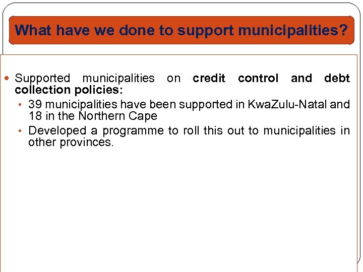 What have we done to support municipalities? Supported municipalities on credit control and debt