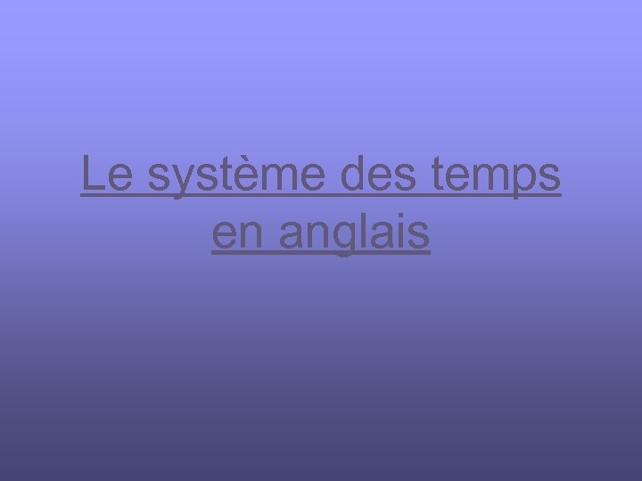 Le système des temps en anglais 