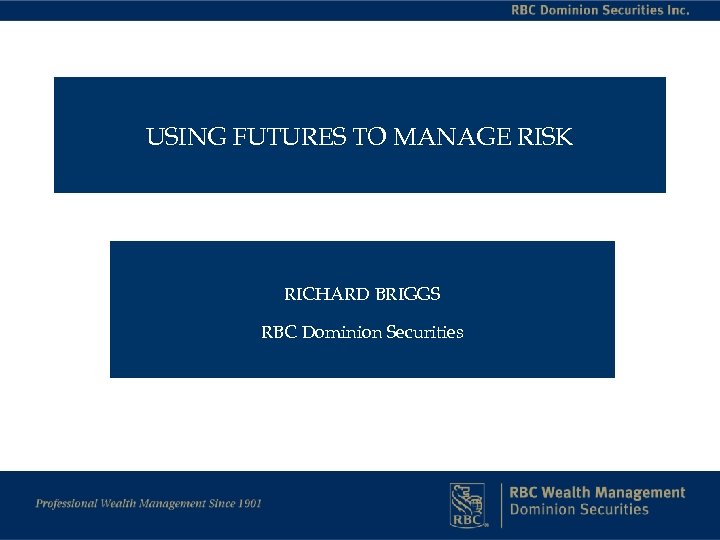 USING FUTURES TO MANAGE RISK RICHARD BRIGGS RBC Dominion Securities 