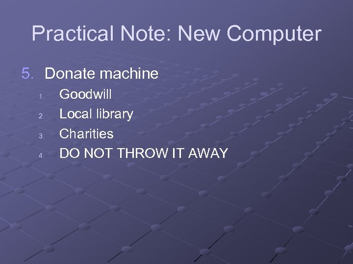 Practical Note: New Computer 5. Donate machine 1. 2. 3. 4. Goodwill Local library