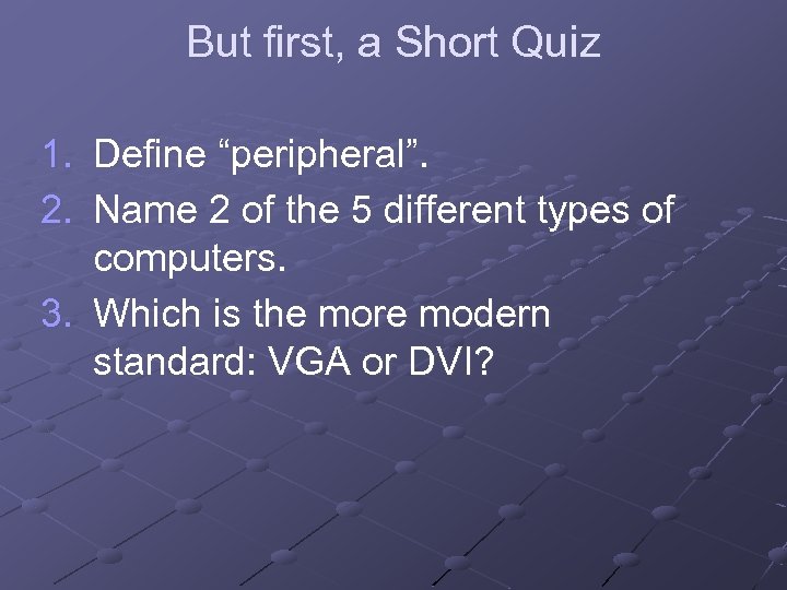 But first, a Short Quiz 1. Define “peripheral”. 2. Name 2 of the 5