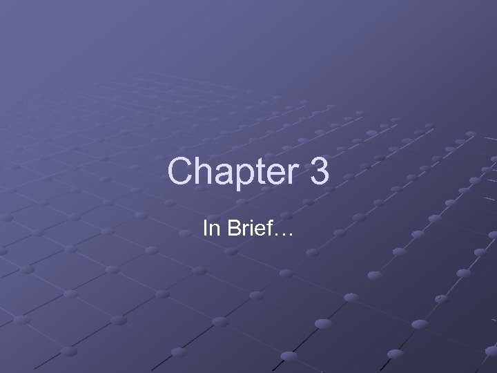 Chapter 3 In Brief… 