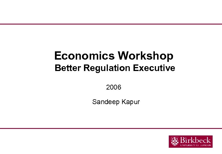 Economics Workshop Better Regulation Executive 2006 Sandeep Kapur 