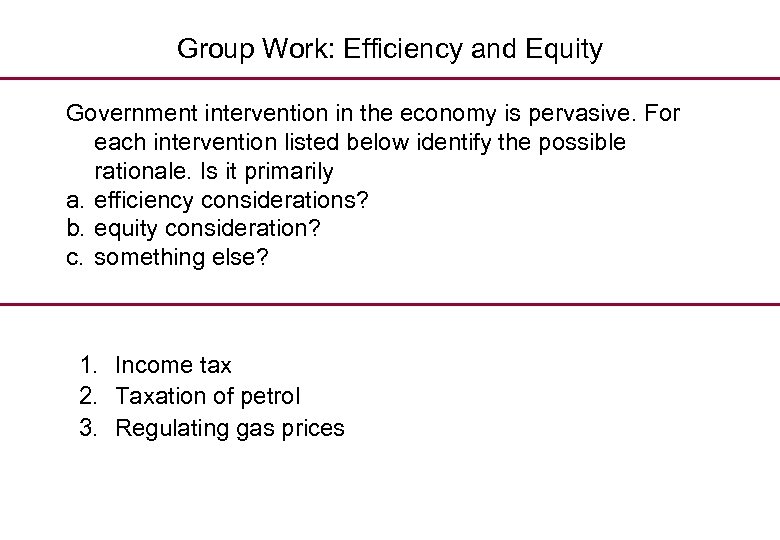 Group Work: Efficiency and Equity Government intervention in the economy is pervasive. For each