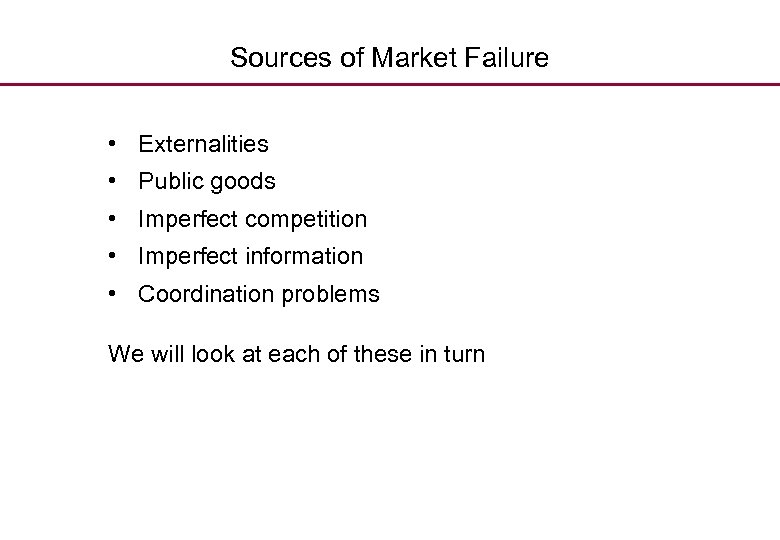 Sources of Market Failure • Externalities • Public goods • Imperfect competition • Imperfect