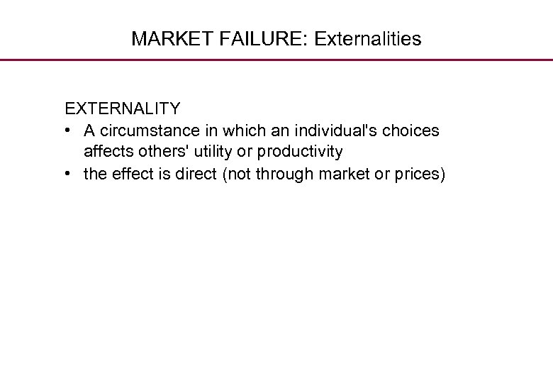 MARKET FAILURE: Externalities EXTERNALITY • A circumstance in which an individual's choices affects others'