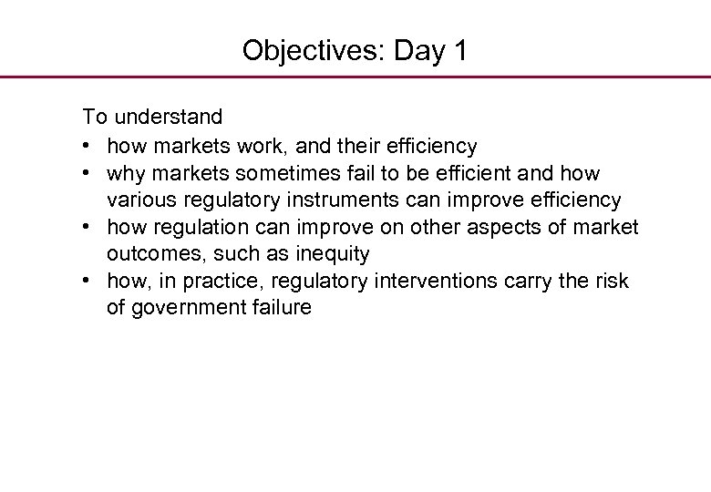 Objectives: Day 1 To understand • how markets work, and their efficiency • why