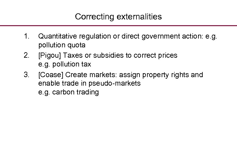 Correcting externalities 1. 2. 3. Quantitative regulation or direct government action: e. g. pollution
