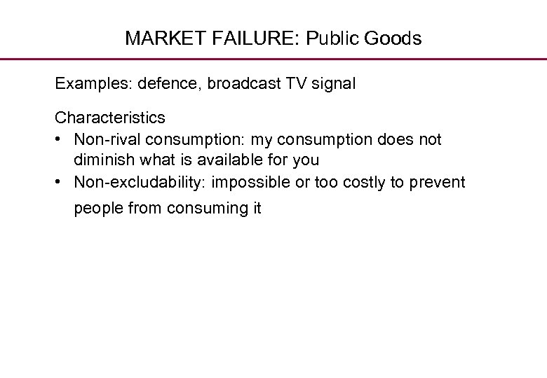MARKET FAILURE: Public Goods Examples: defence, broadcast TV signal Characteristics • Non-rival consumption: my