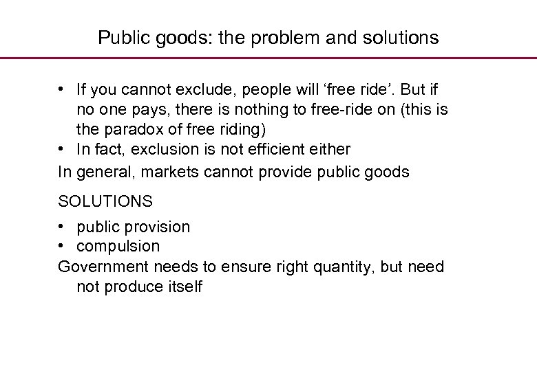 Public goods: the problem and solutions • If you cannot exclude, people will ‘free