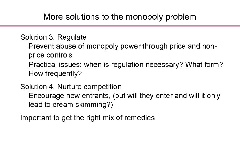 More solutions to the monopoly problem Solution 3. Regulate Prevent abuse of monopoly power