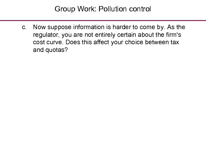 Group Work: Pollution control c. Now suppose information is harder to come by. As