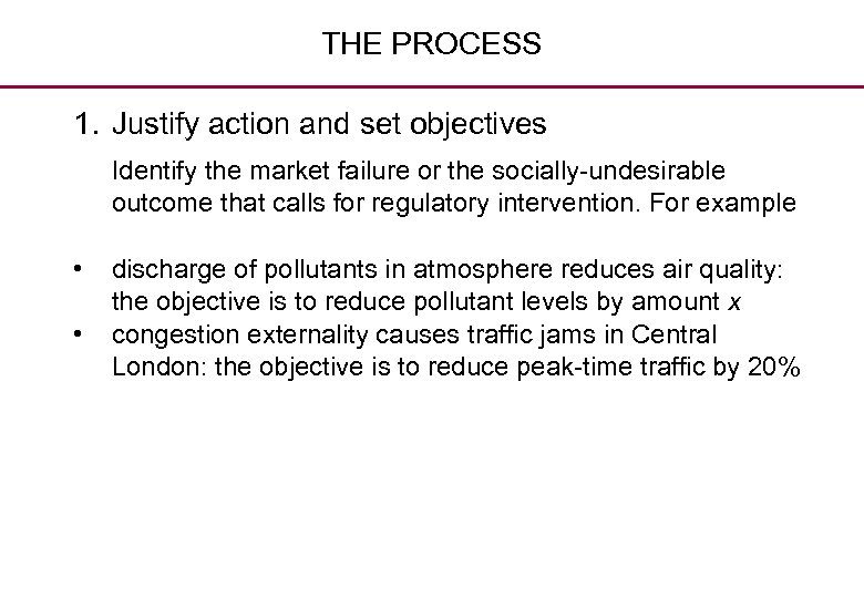 THE PROCESS 1. Justify action and set objectives Identify the market failure or the