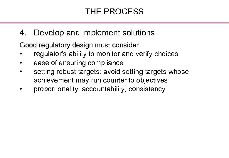 THE PROCESS 4. Develop and implement solutions Good regulatory design must consider • regulator’s