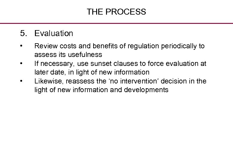 THE PROCESS 5. Evaluation • • • Review costs and benefits of regulation periodically