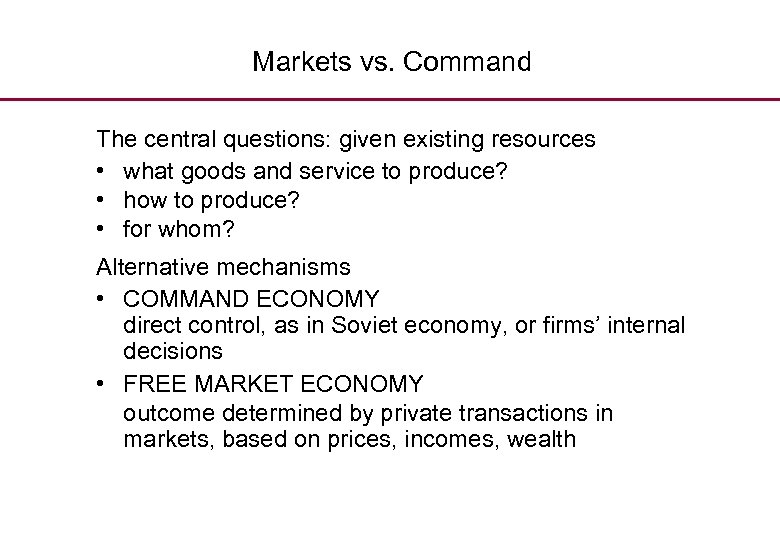 Markets vs. Command The central questions: given existing resources • what goods and service