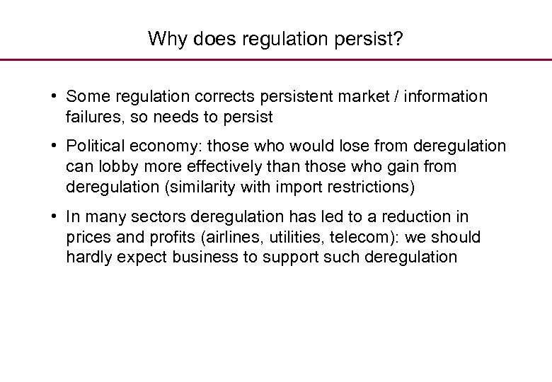 Why does regulation persist? • Some regulation corrects persistent market / information failures, so