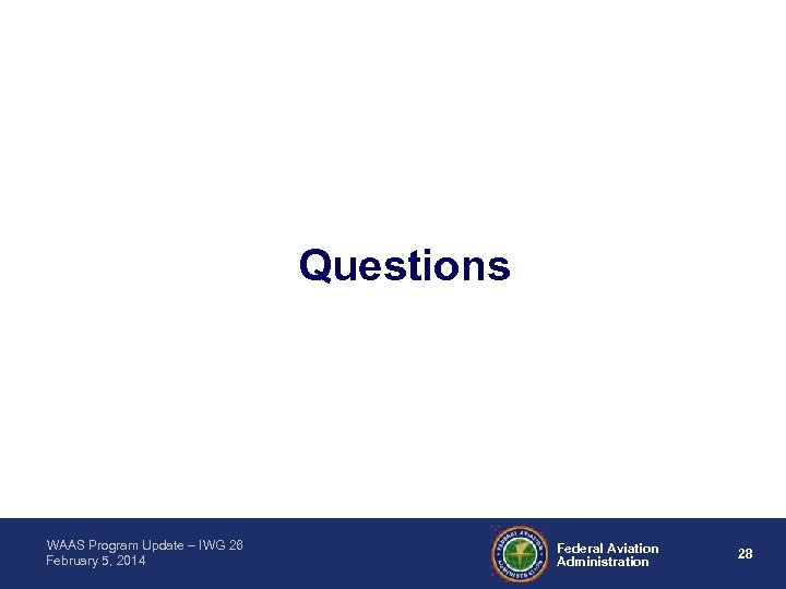 Questions WAAS Program Update – IWG 26 February 5, 2014 Federal Aviation Administration 28