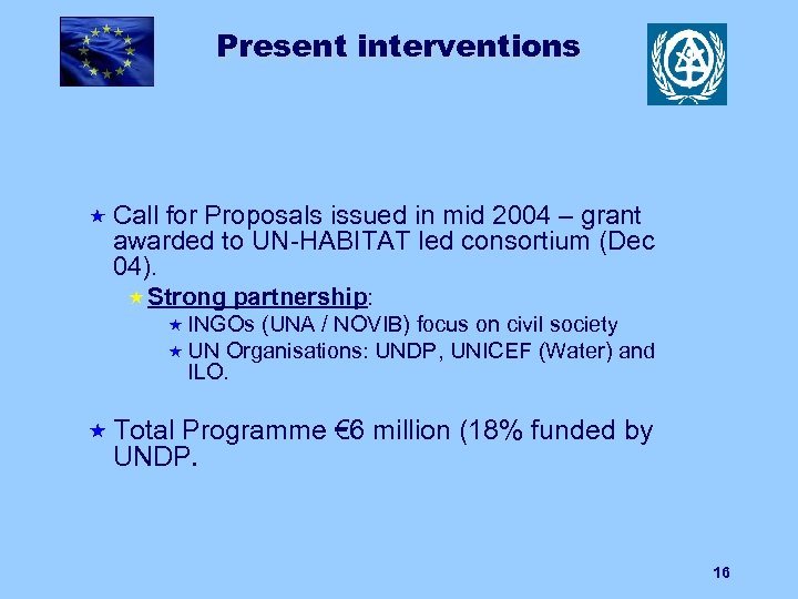 Present interventions « Call for Proposals issued in mid 2004 – grant awarded to