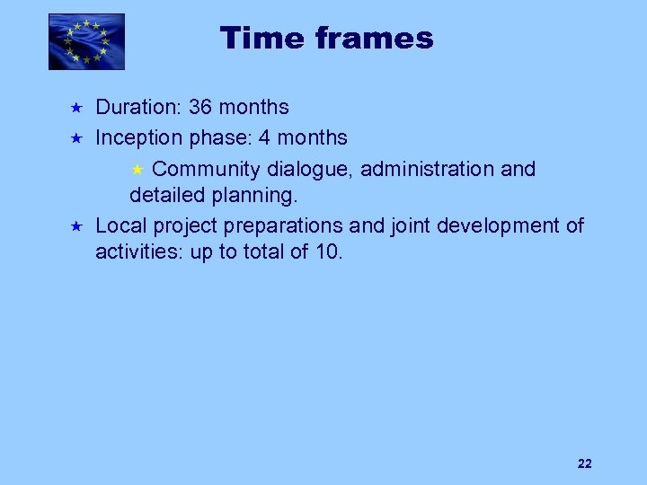 Time frames Duration: 36 months « Inception phase: 4 months « Community dialogue, administration