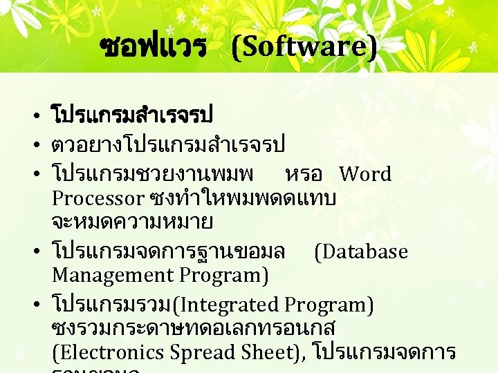 ซอฟแวร (Software) • โปรแกรมสำเรจรป • ตวอยางโปรแกรมสำเรจรป • โปรแกรมชวยงานพมพ หรอ Word Processor ซงทำใหพมพดดแทบ จะหมดความหมาย •