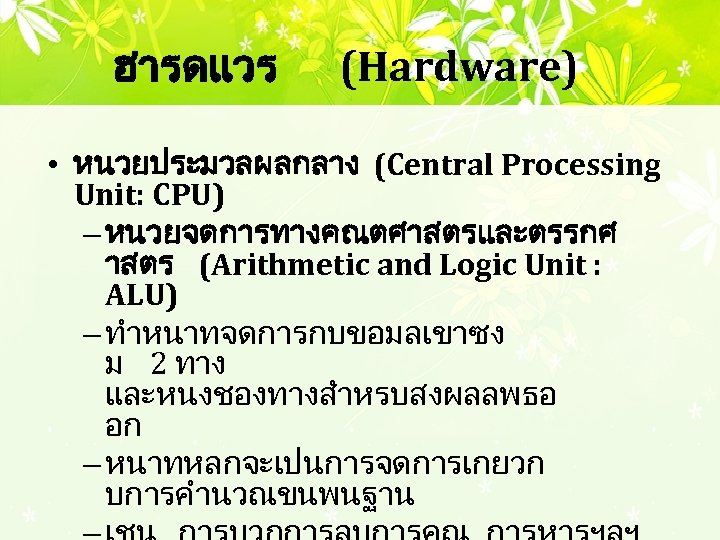ฮารดแวร (Hardware) • หนวยประมวลผลกลาง (Central Processing Unit: CPU) – หนวยจดการทางคณตศาสตรและตรรกศ าสตร (Arithmetic and Logic