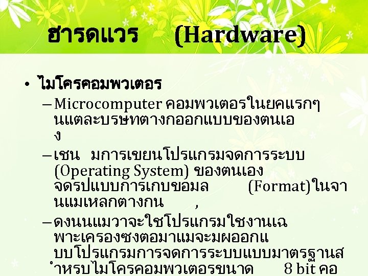 ฮารดแวร (Hardware) • ไมโครคอมพวเตอร – Microcomputer คอมพวเตอรในยคแรกๆ นแตละบรษทตางกออกแบบของตนเอ ง – เชน มการเขยนโปรแกรมจดการระบบ (Operating System)