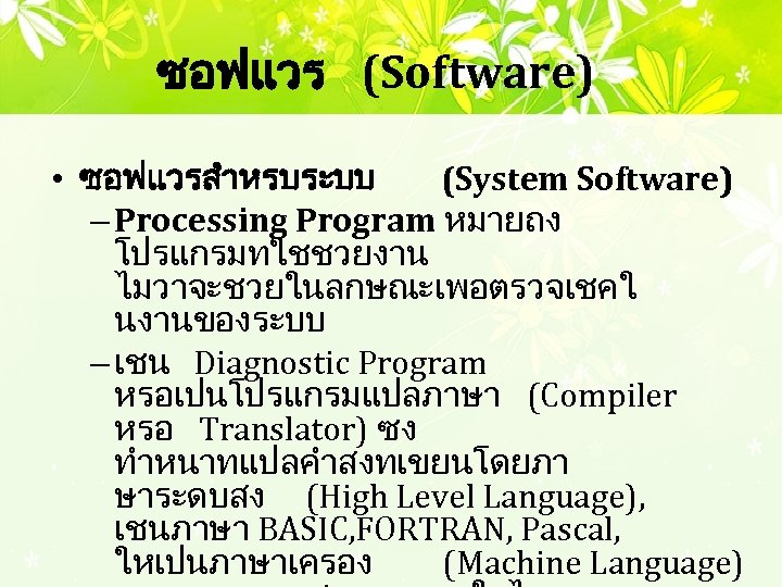 ซอฟแวร (Software) • ซอฟแวรสำหรบระบบ (System Software) – Processing Program หมายถง โปรแกรมทใชชวยงาน ไมวาจะชวยในลกษณะเพอตรวจเชคใ นงานของระบบ –