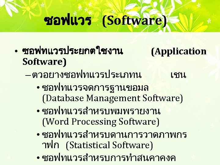 ซอฟแวร (Software) • ซอฟทแวรประยกตใชงาน (Application Software) – ตวอยางซอฟทแวรประเภทน เชน • ซอฟทแวรจดการฐานขอมล (Database Management Software)